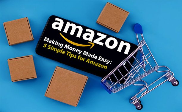 Making Money Made Easy: 5 Simple Tips for Amazon